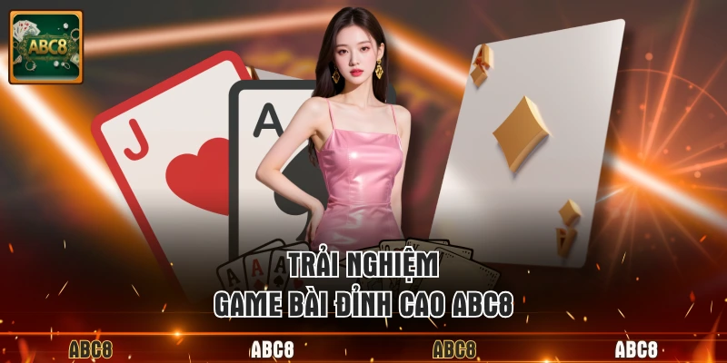 Trải nghiệm game bài đỉnh cao ABC8